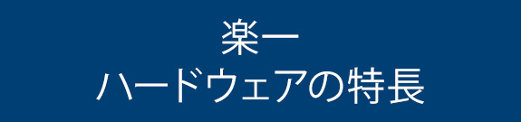 楽一 ハードウェアの特徴